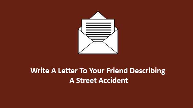 write a letter to your friend describing a street accident