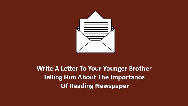 write a letter to your younger brother telling him about the importance of reading newspaper