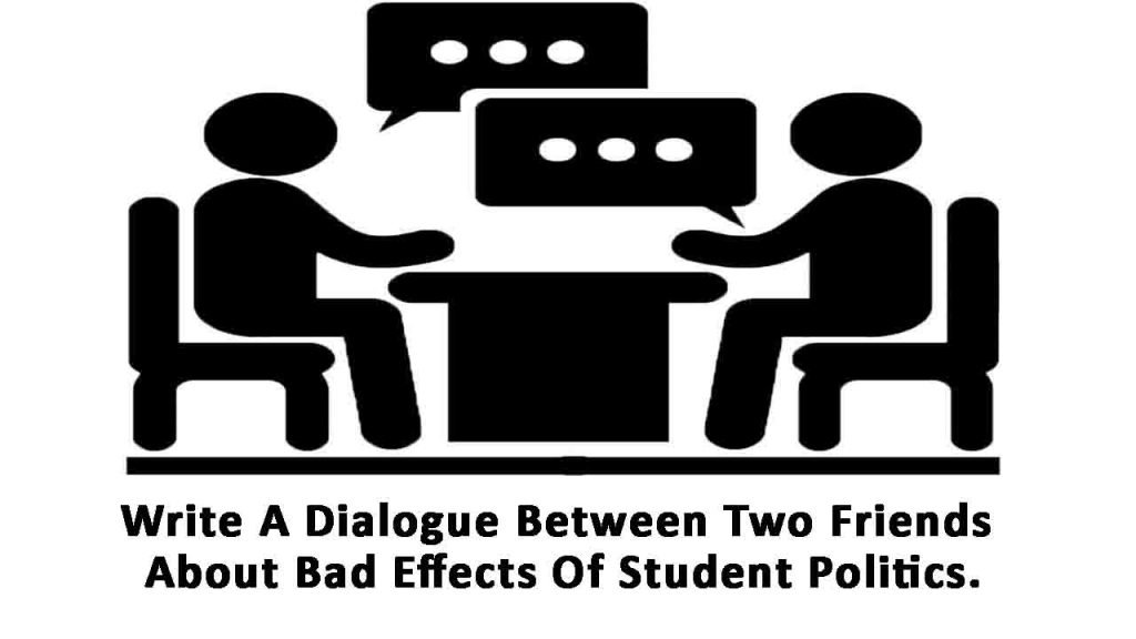 write a dialogue between two friends about bad effects of student politics