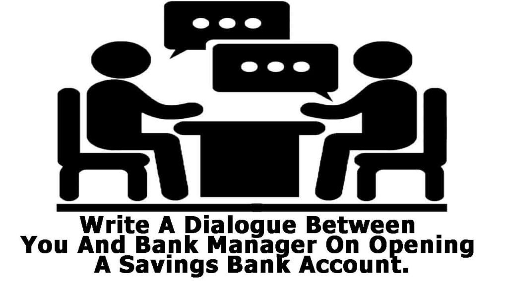 write a dialogue between you and bank manager on opening a savings bank account